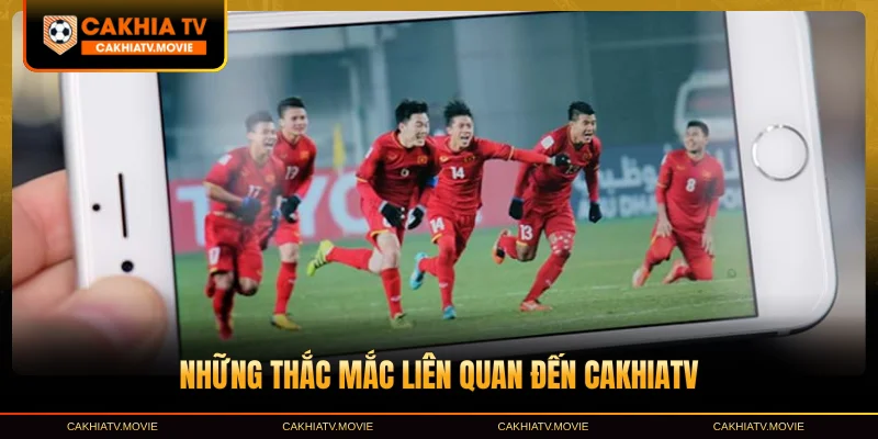 Những thắc mắc liên quan đến CakhiaTV